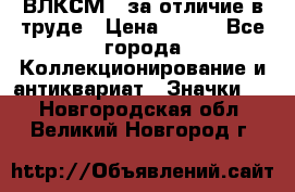 1.1) ВЛКСМ - за отличие в труде › Цена ­ 590 - Все города Коллекционирование и антиквариат » Значки   . Новгородская обл.,Великий Новгород г.